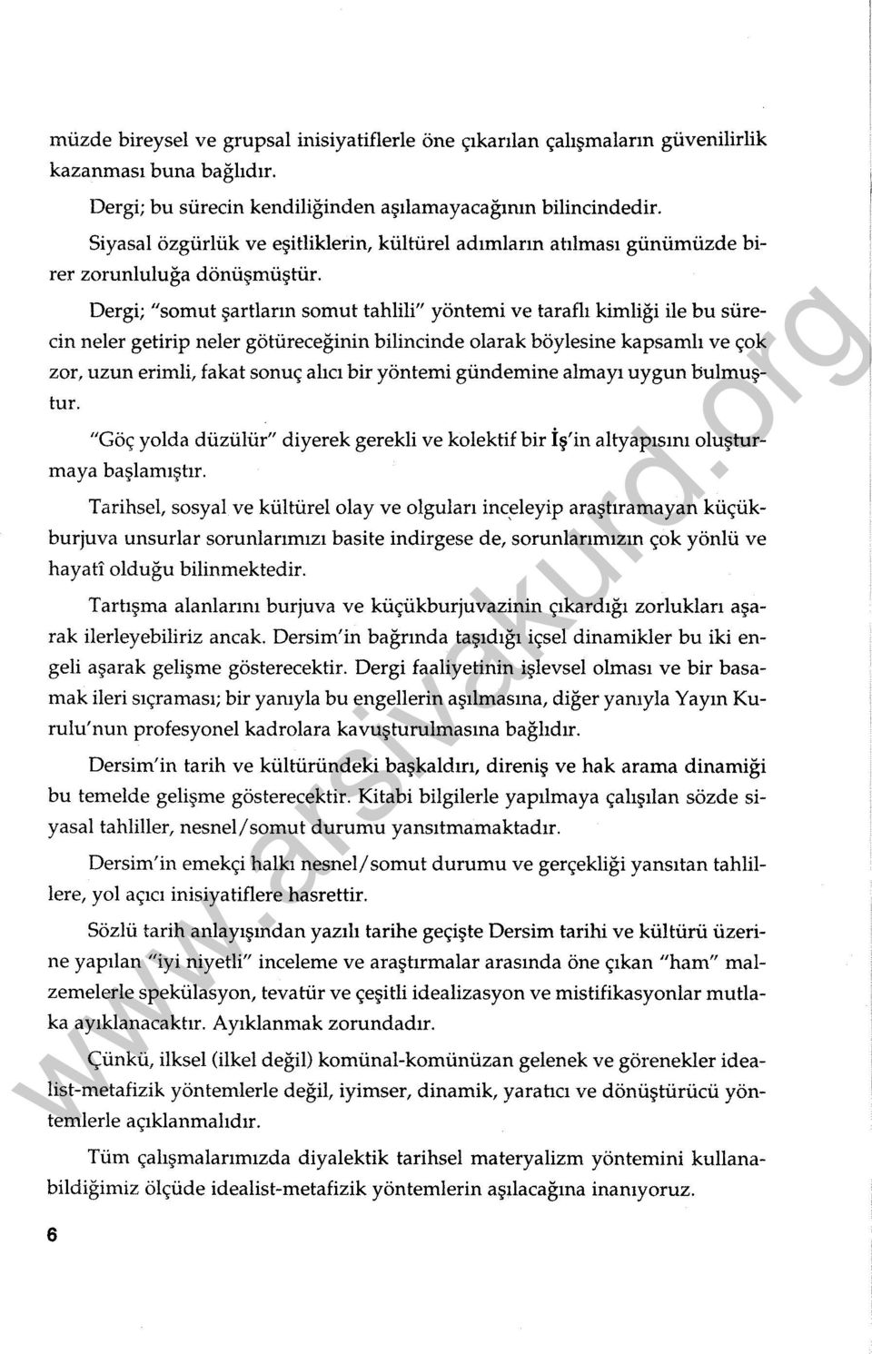 Dergi; "somut şartların somut tahlili" yöntemi ve taraflı kimliği ile bu sürecin neler getirip neler götüreceğinin bilincinde olarak böylesine kapsamlı ve çok zor, uzun erimli, fakat sonuç alıcı bir