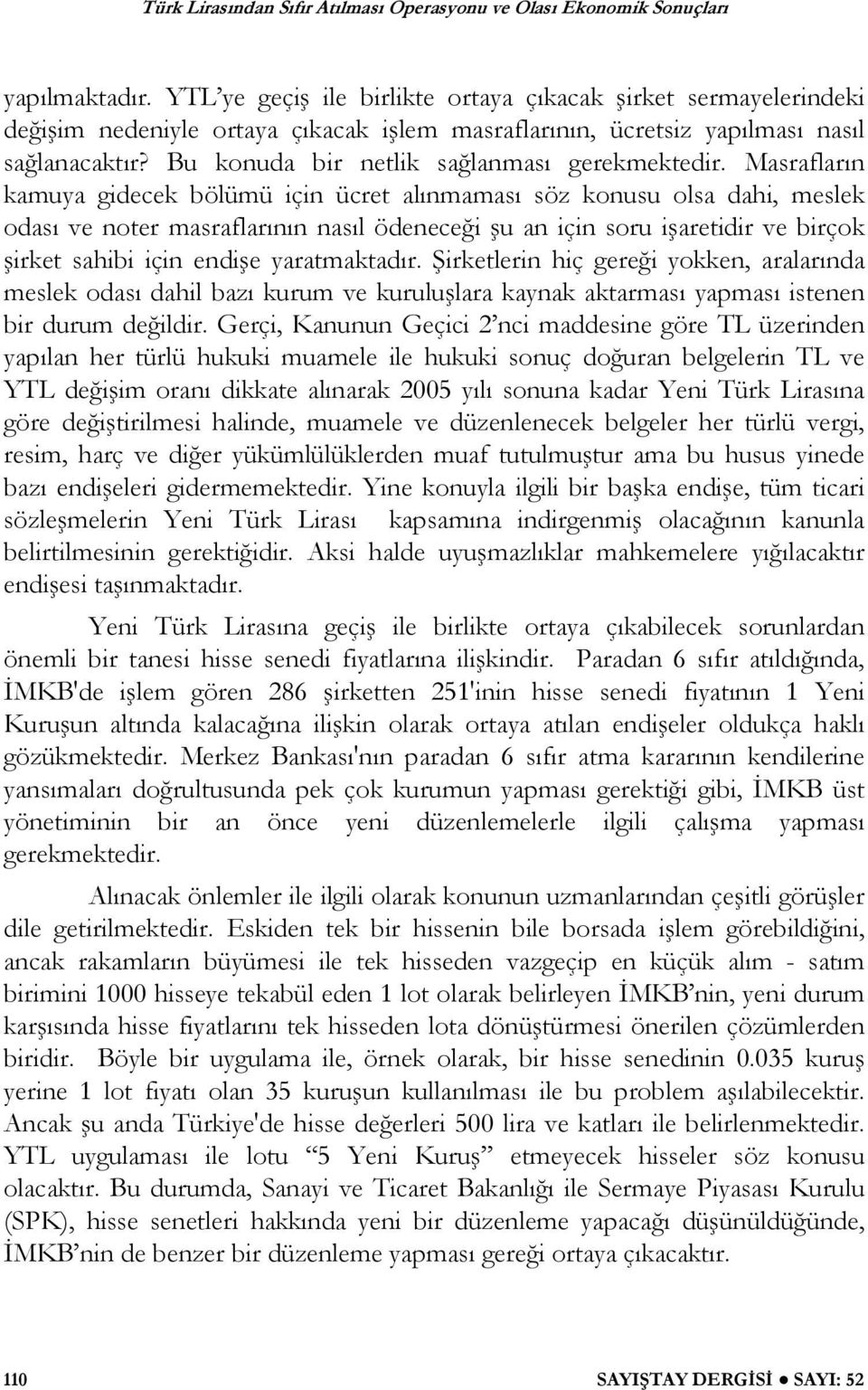 Masrafların kamuya gidecek bölümü için ücret alınmaması söz konusu olsa dahi, meslek odası ve noter masraflarının nasıl ödenece i u an için soru i aretidir ve birçok irket sahibi için endi e