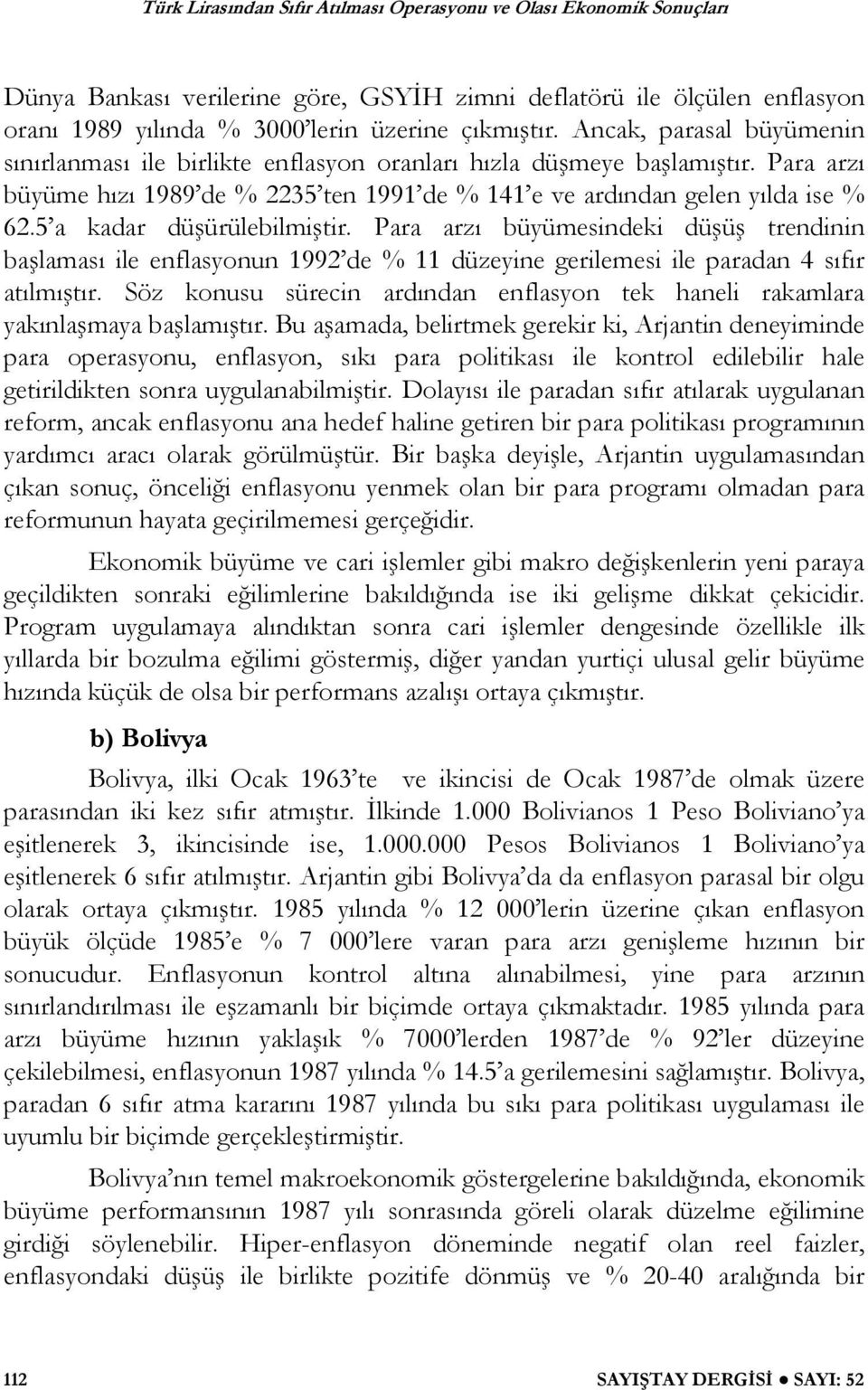 5 a kadar dü ürülebilmi tir. Para arzı büyümesindeki dü ü trendinin ba laması ile enflasyonun 1992 de % 11 düzeyine gerilemesi ile paradan 4 sıfır atılmı tır.