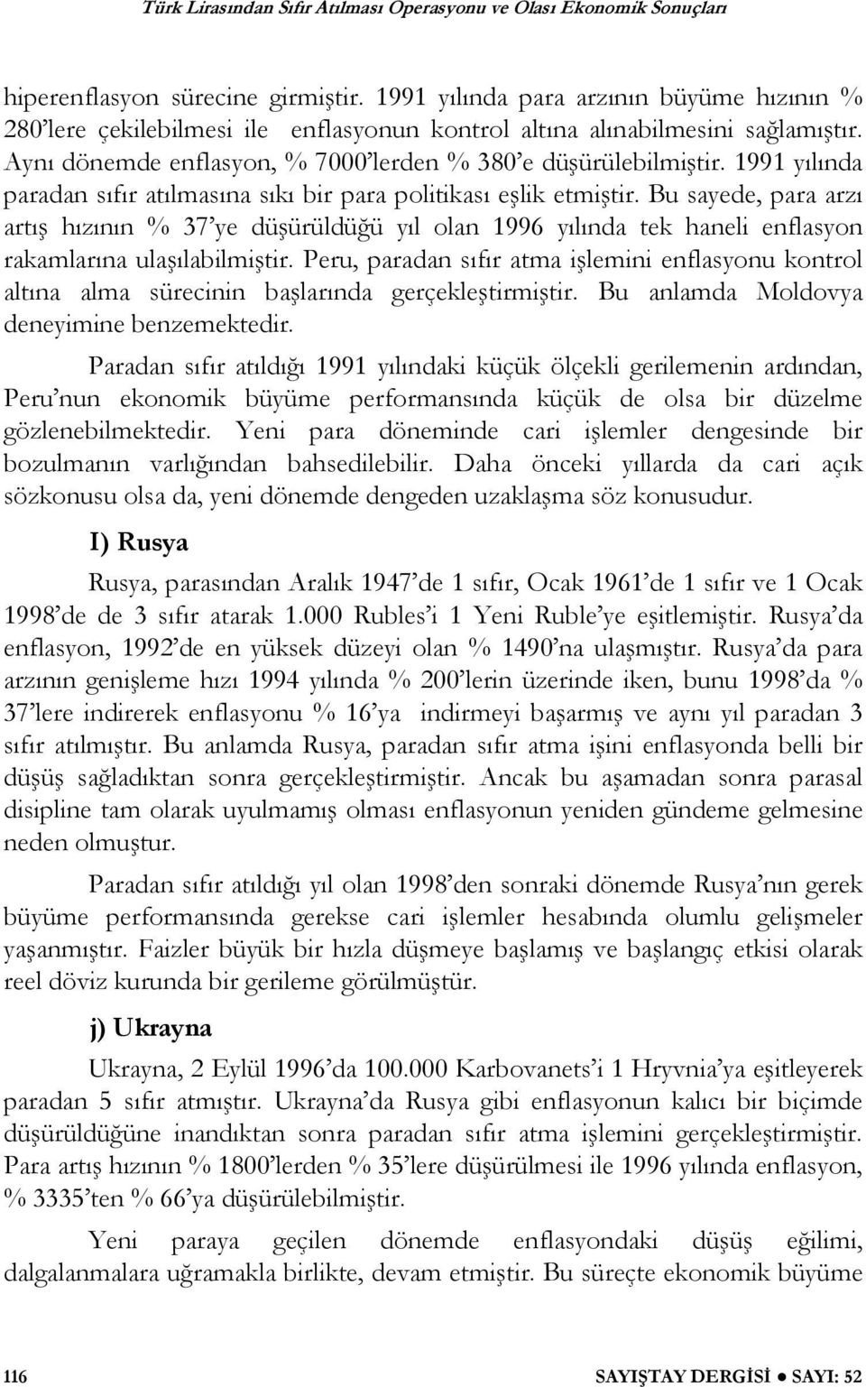 Bu sayede, para arzı artı hızının % 37 ye dü ürüldü ü yıl olan 1996 yılında tek haneli enflasyon rakamlarına ula ılabilmi tir.