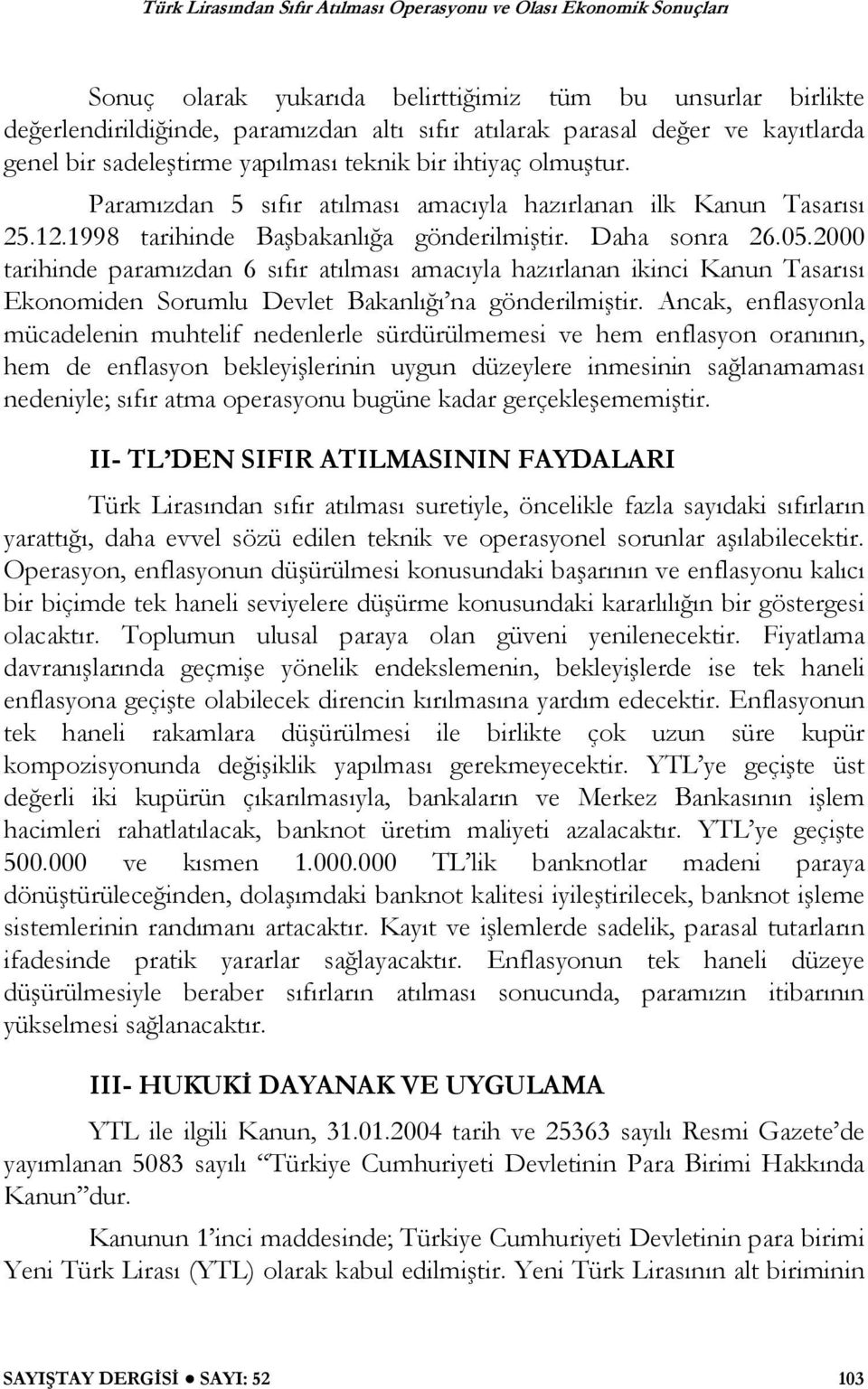 2000 tarihinde paramızdan 6 sıfır atılması amacıyla hazırlanan ikinci Kanun Tasarısı Ekonomiden Sorumlu Devlet Bakanlı ı na gönderilmi tir.