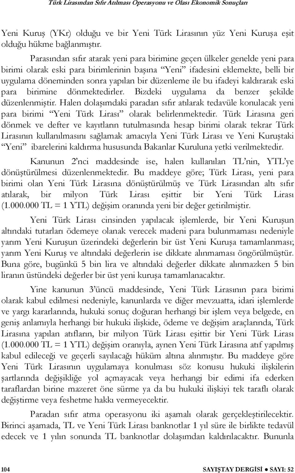 düzenleme ile bu ifadeyi kaldırarak eski para birimine dönmektedirler. Bizdeki uygulama da benzer ekilde düzenlenmi tir.