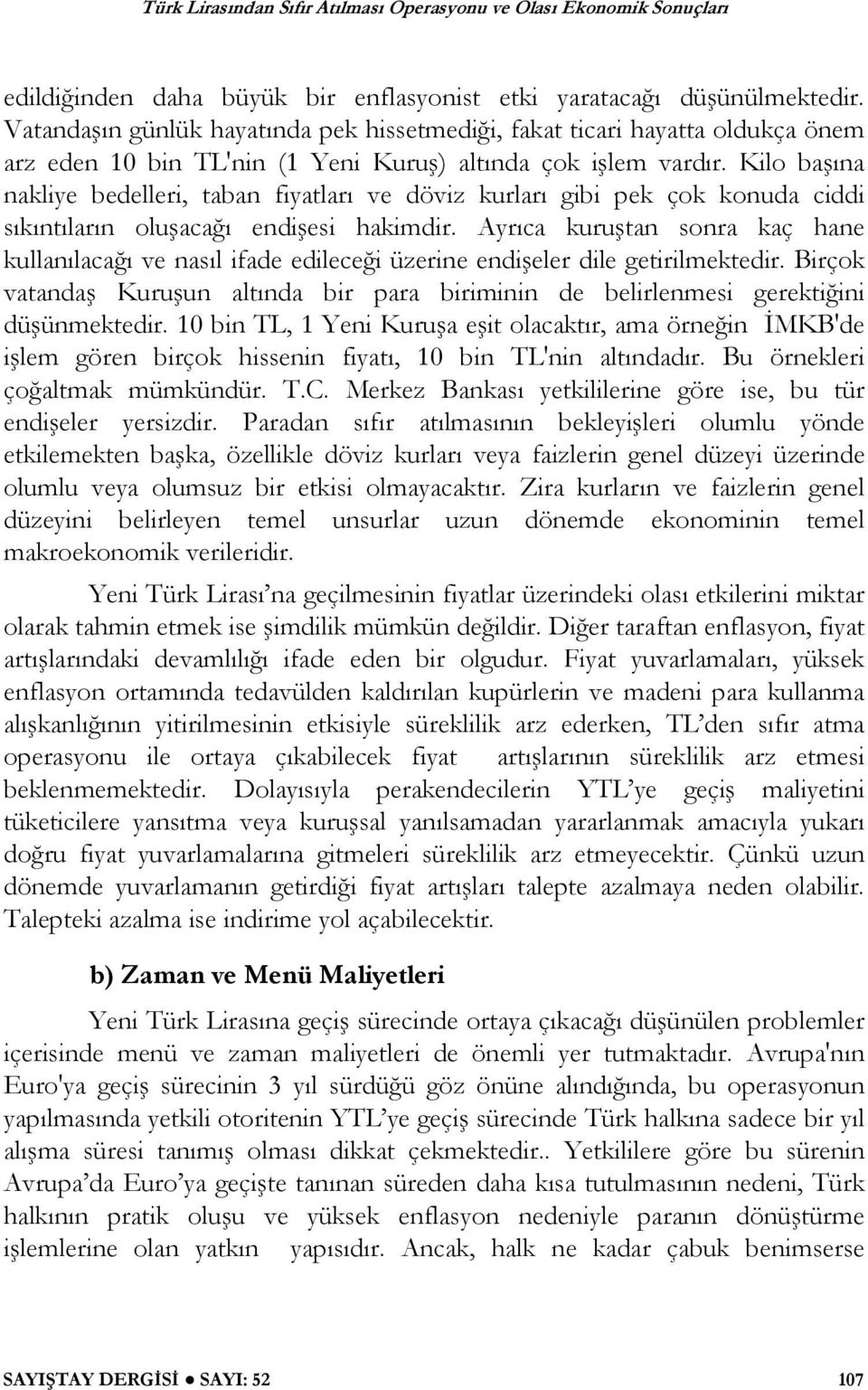 Kilo ba ına nakliye bedelleri, taban fiyatları ve döviz kurları gibi pek çok konuda ciddi sıkıntıların olu aca ı endi esi hakimdir.