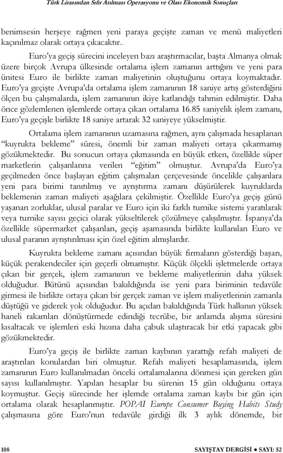 tu unu ortaya koymaktadır. Euro ya geçi te Avrupa da ortalama i lem zamanının 18 saniye artı gösterdi ini ölçen bu çalı malarda, i lem zamanının ikiye katlandı ı tahmin edilmi tir.