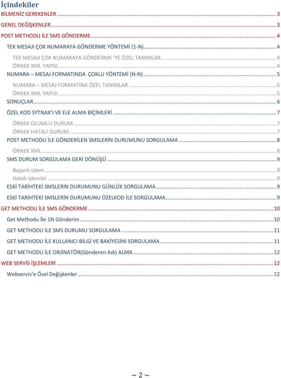 .. 7 ÖRNK HATALI DURUM... 7 POST MTHODU İL GÖNDRİLN SMSLRİN DURUMUNU SORGULAMA... 8 ÖRNK XML... 8 SMS DURUM SORGULAMA GRİ DÖNÜŞÜ... 9 Başarılı işlem... 9 Hatalı işlemler.