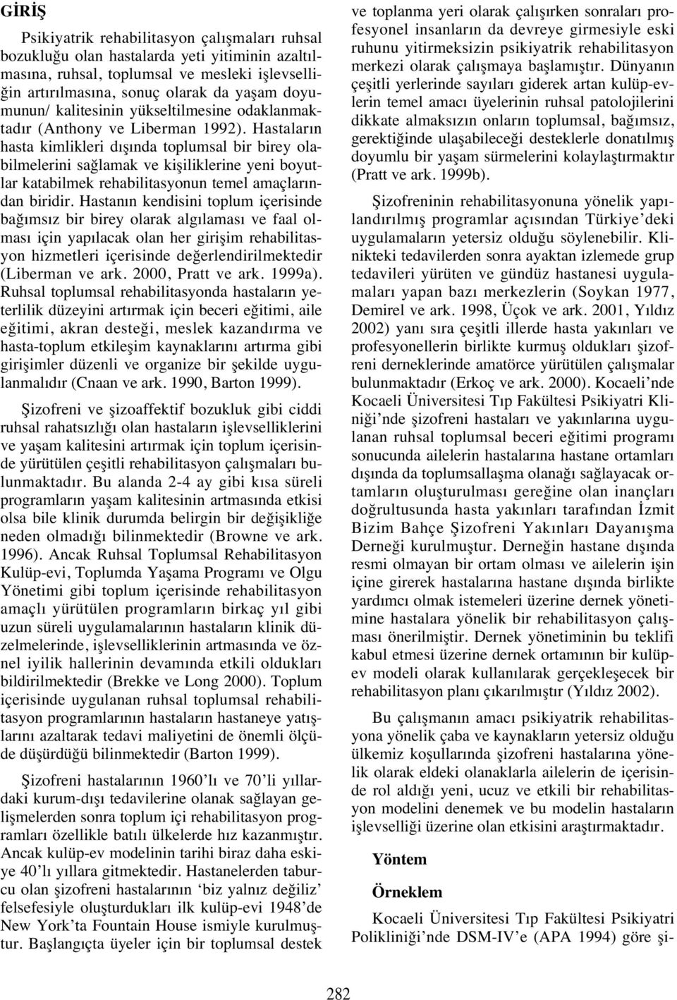 Hastalar n hasta kimlikleri d ş nda toplumsal bir birey olabilmelerini sağlamak ve kişiliklerine yeni boyutlar katabilmek rehabilitasyonun temel amaçlar ndan biridir.