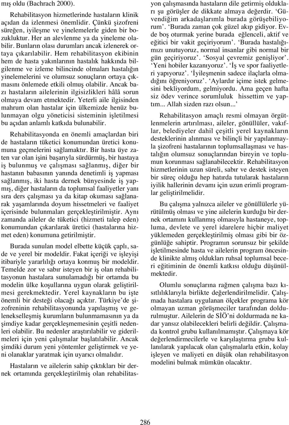 Hem rehabilitasyon ekibinin hem de hasta yak nlar n n hastal k hakk nda bilgilenme ve izleme bilincinde olmalar hastal ğ n yinelemelerini ve olumsuz sonuçlar n ortaya ç kmas n önlemede etkili olmuş