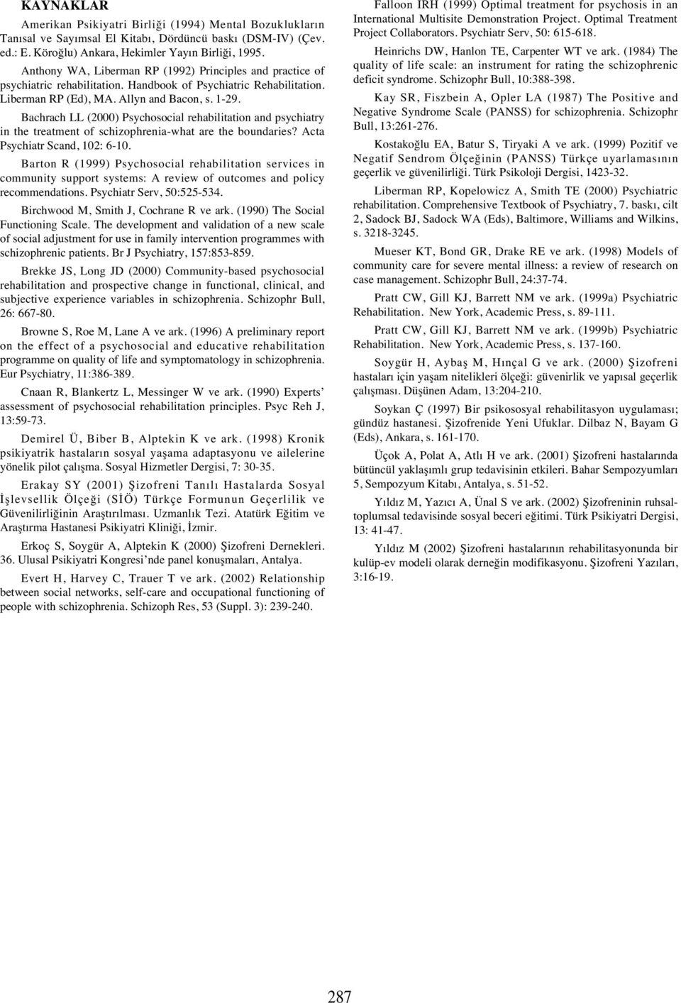 Bachrach LL (2000) Psychosocial rehabilitation and psychiatry in the treatment of schizophrenia-what are the boundaries? Acta Psychiatr Scand, 102: 6-10.