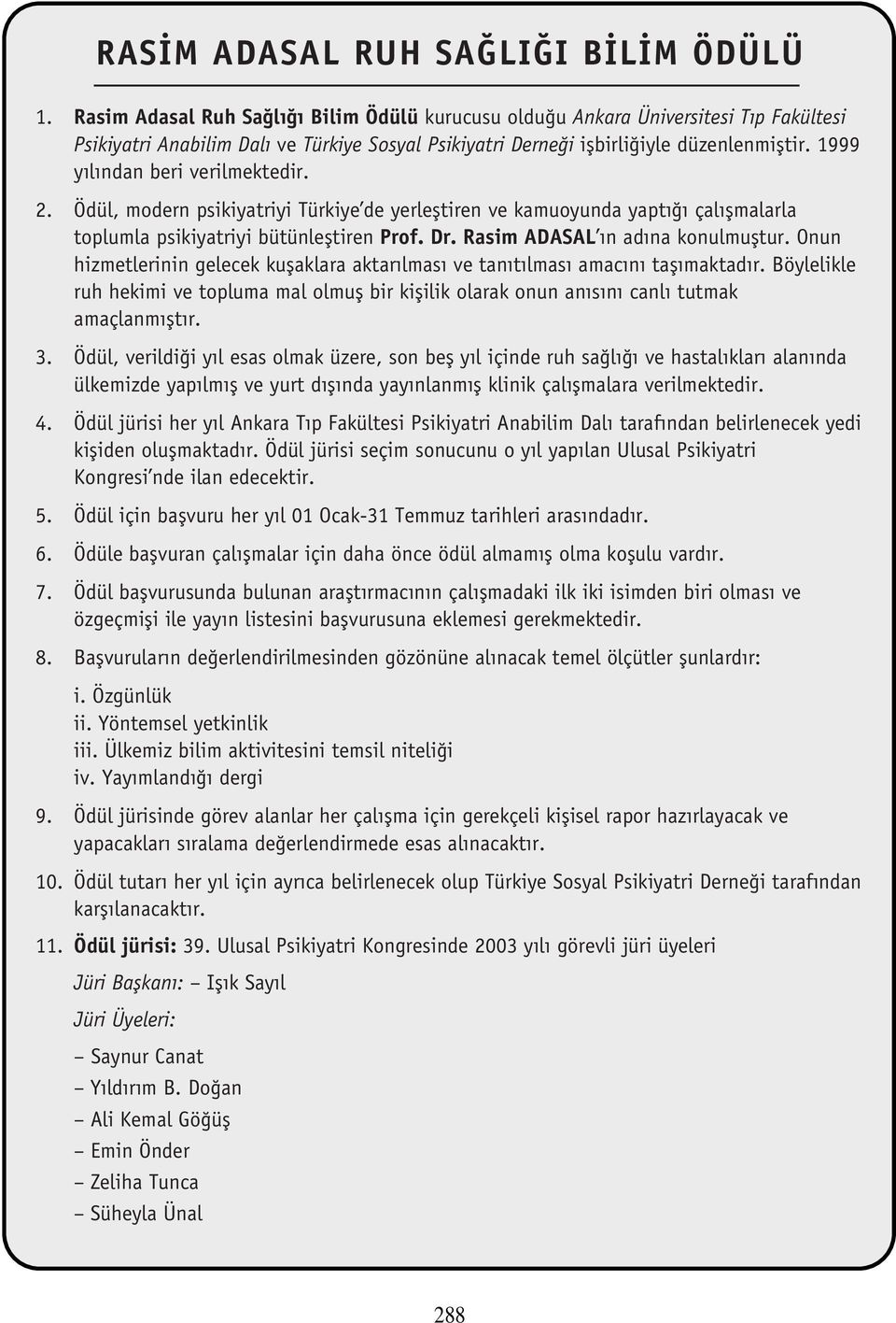 1999 y l ndan beri verilmektedir. 2. Ödül, modern psikiyatriyi Türkiye de yerlefltiren ve kamuoyunda yapt çal flmalarla toplumla psikiyatriyi bütünlefltiren Prof. Dr.