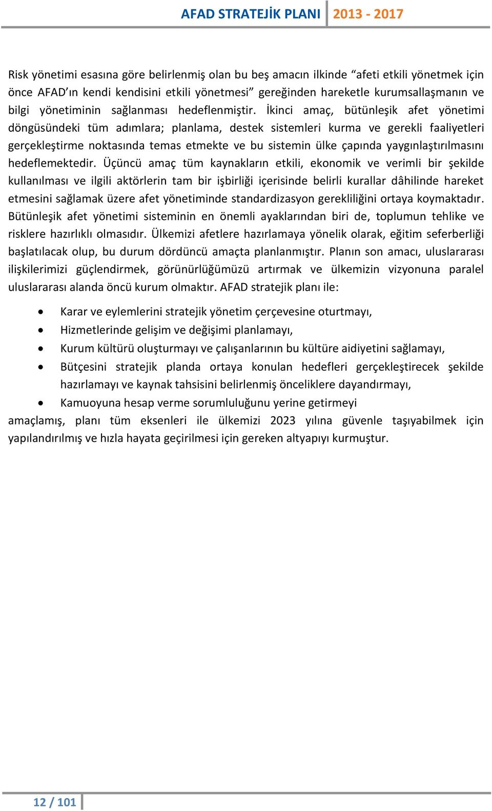 İkinci amaç, bütünleşik afet yönetimi döngüsündeki tüm adımlara; planlama, destek sistemleri kurma ve gerekli faaliyetleri gerçekleştirme noktasında temas etmekte ve bu sistemin ülke çapında