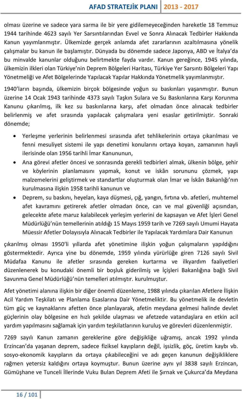 Dünyada bu dönemde sadece Japonya, ABD ve İtalya da bu minvalde kanunlar olduğunu belirtmekte fayda vardır.