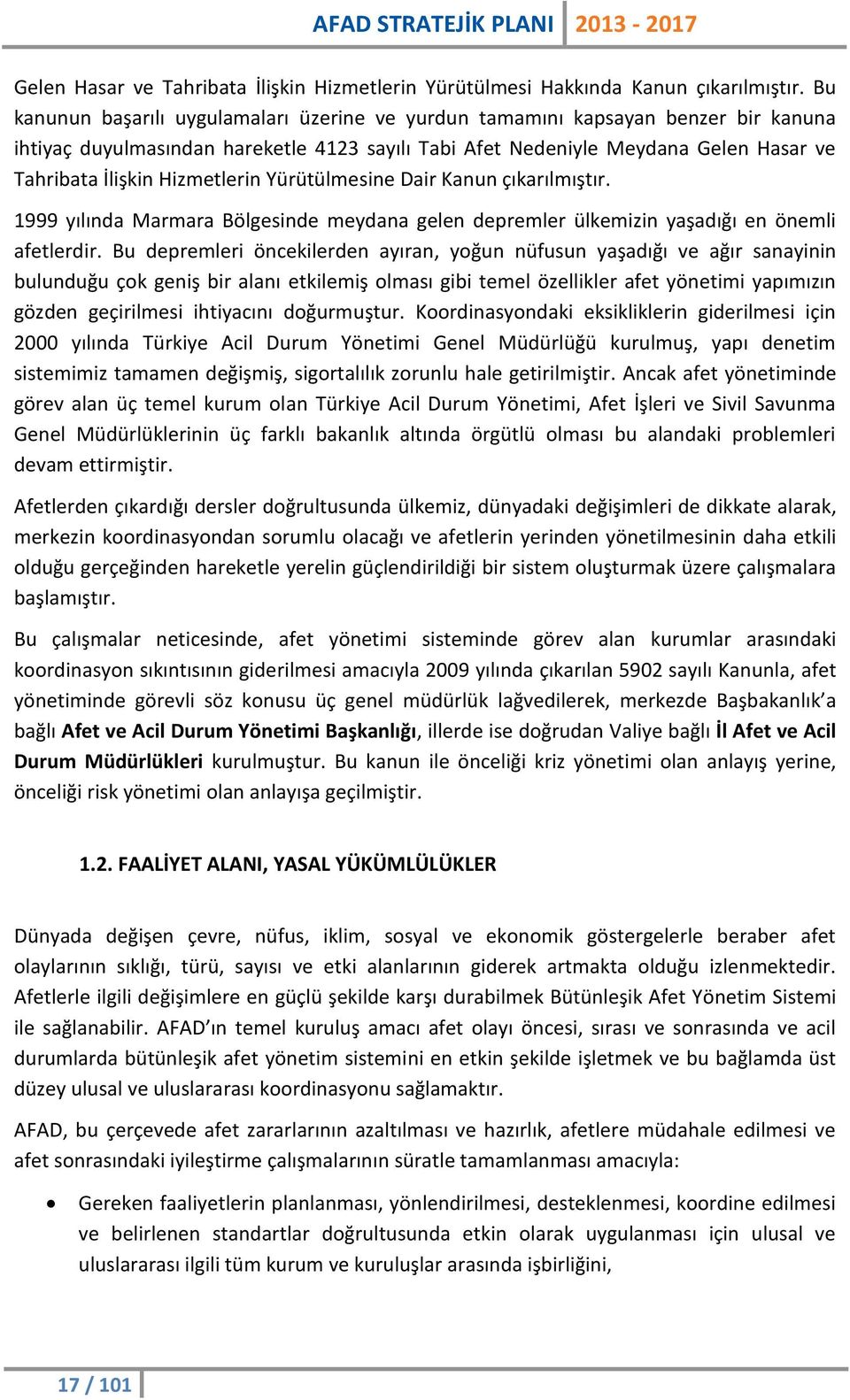 Hizmetlerin Yürütülmesine Dair Kanun çıkarılmıştır. 1999 yılında Marmara Bölgesinde meydana gelen depremler ülkemizin yaşadığı en önemli afetlerdir.