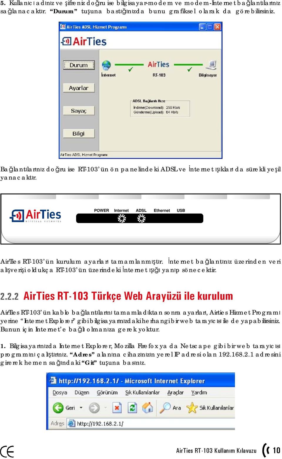 İnternet bağlantınız üzerinden veri alışverişi oldukça RT-103 ün üzerindeki İnternet ışığı yanıp sönecektir. 2.