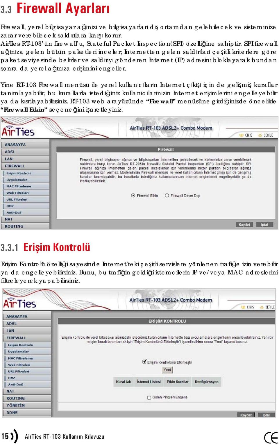 SPI firewall ağınıza gelen bütün paketleri inceler; Internetten gelen saldırıları çeşitli kriterlere göre paket seviyesinde belirler ve saldırıyı gönderen Internet (IP) adresini bloklayarak bundan