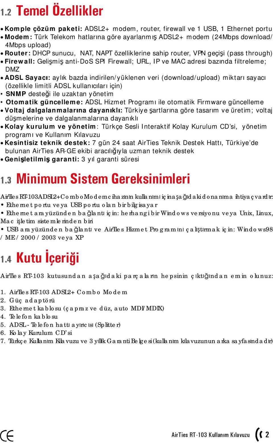 indirilen/yüklenen veri (download/upload) miktarı sayacı (özellikle limitli ADSL kullanıcıları için) SNMP desteği ile uzaktan yönetim Otomatik güncelleme: ADSL Hizmet Programı ile otomatik Firmware