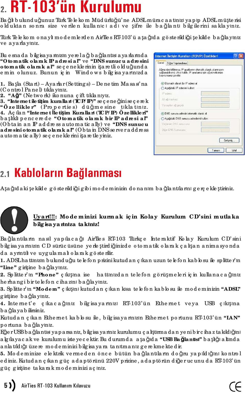 Bu esnada bilgisayarınızın yerel ağ bağlantısı ayarlarında Otomatik olarak IP adresi al ve DNS sunucu adresini otomatik olarak al seçeneklerinin işaretli olduğunda emin olunuz.