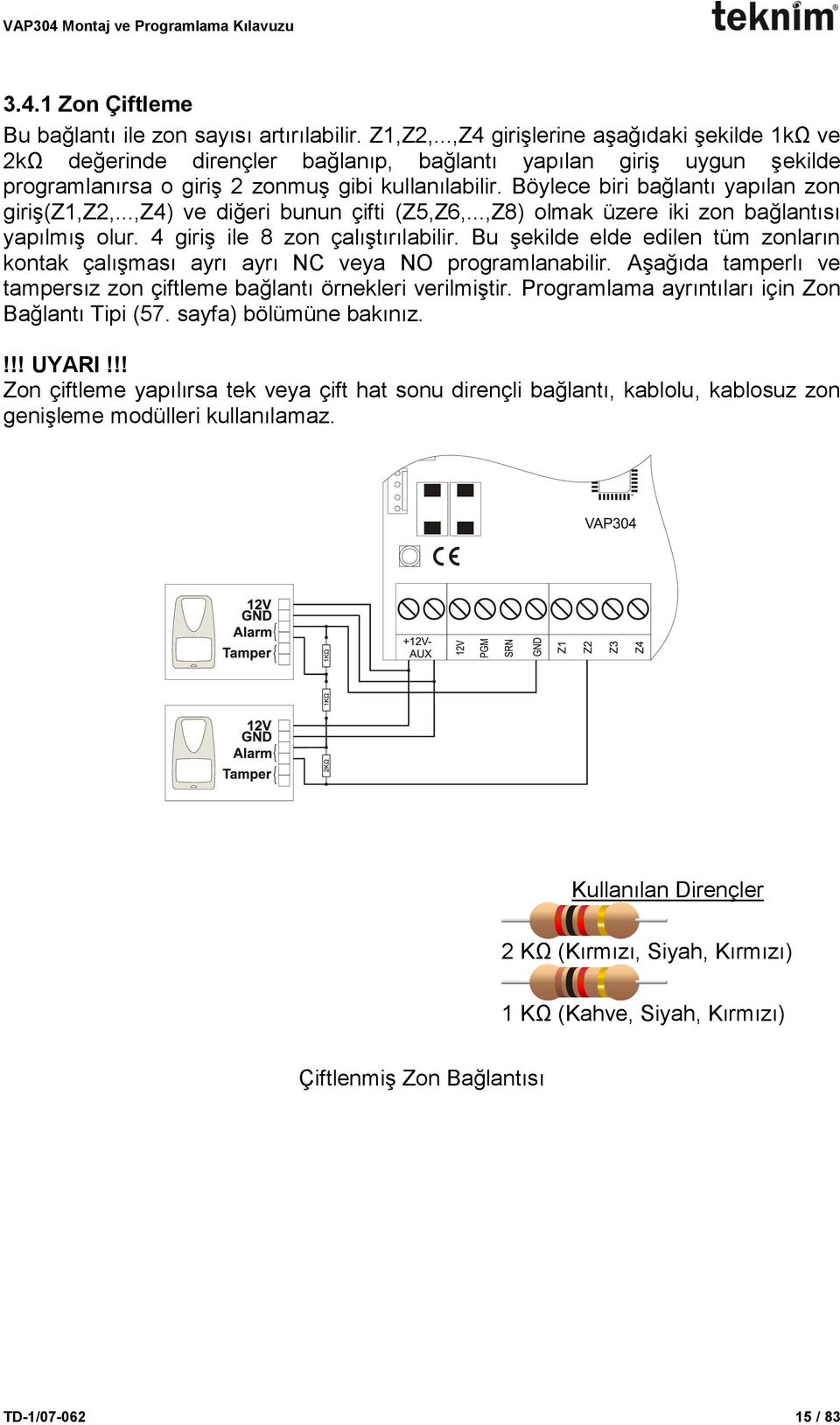 Böylece biri bağlantı yapılan zon giriş(z1,z2,...,z4) ve diğeri bunun çifti (Z5,Z6,...,Z8) olmak üzere iki zon bağlantısı yapılmış olur. 4 giriş ile 8 zon çalıştırılabilir.