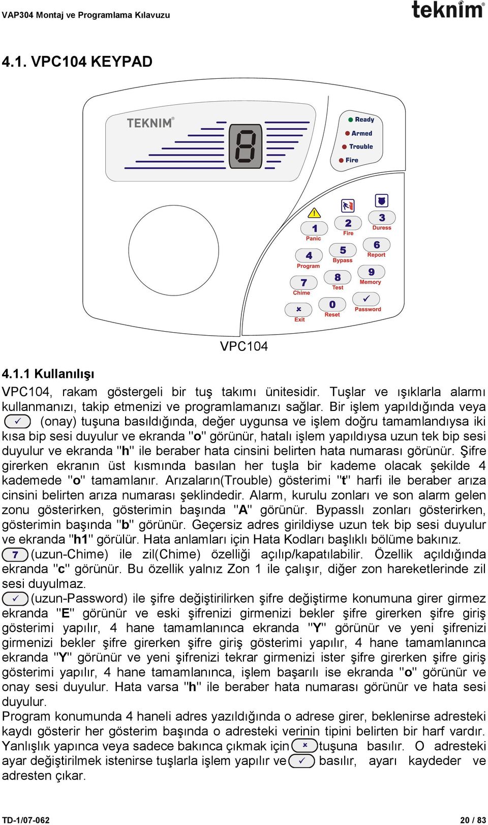 ve ekranda "h" ile beraber hata cinsini belirten hata numarası görünür. Şifre girerken ekranın üst kısmında basılan her tuşla bir kademe olacak şekilde 4 kademede "o" tamamlanır.