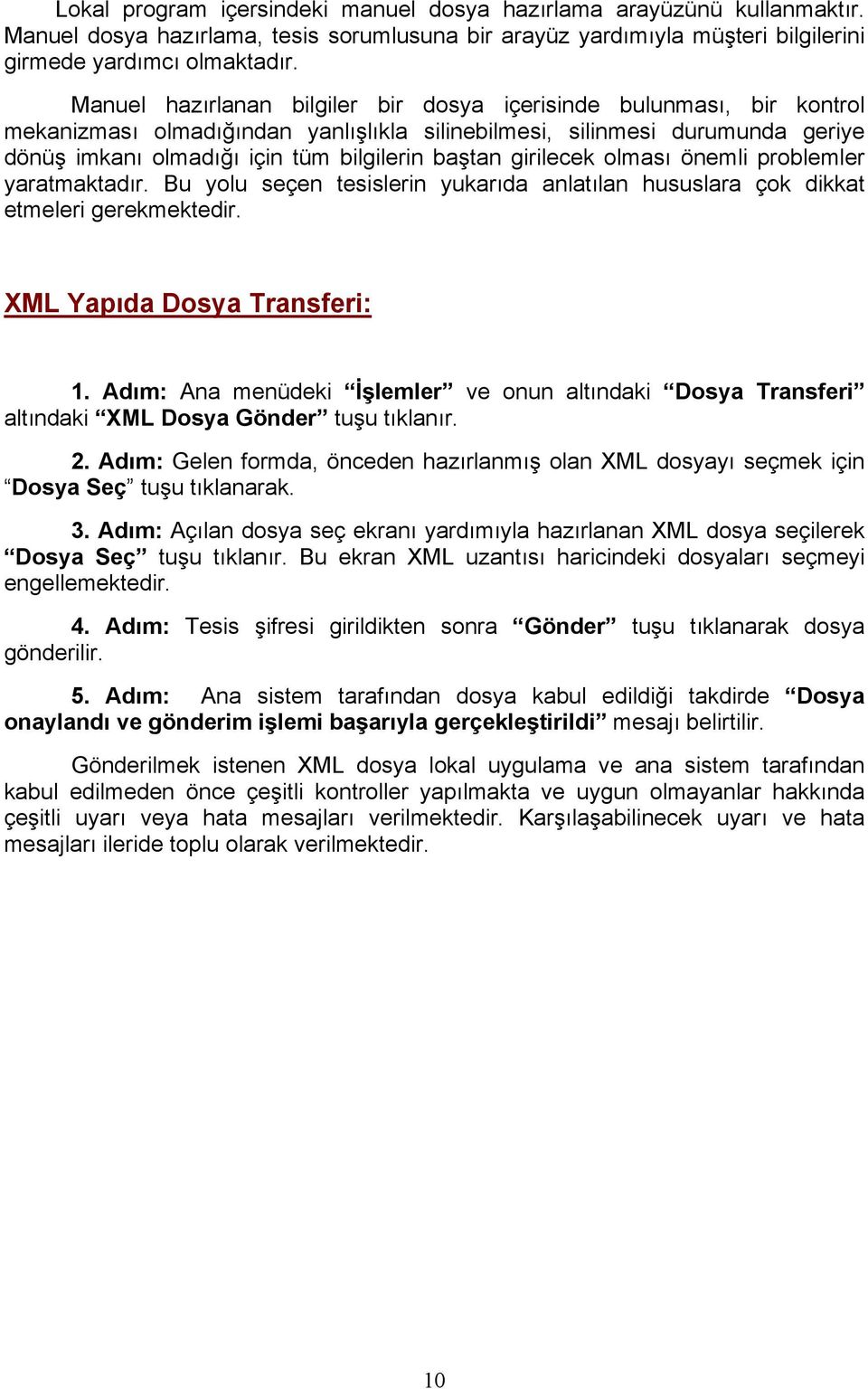 girilecek olması önemli problemler yaratmaktadır. Bu yolu seçen tesislerin yukarıda anlatılan hususlara çok dikkat etmeleri gerekmektedir. XML Yapıda Dosya Transferi: 1.