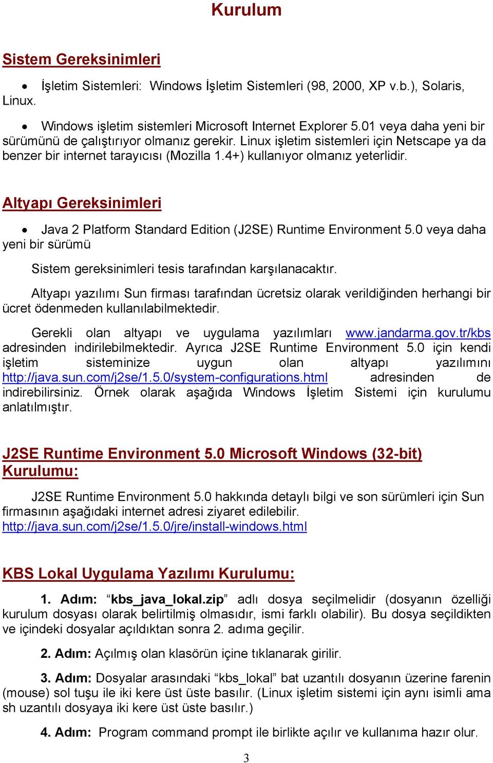 Altyapı Gereksinimleri Java 2 Platform Standard Edition (J2SE) Runtime Environment 5.0 veya daha yeni bir sürümü Sistem gereksinimleri tesis tarafından karşılanacaktır.