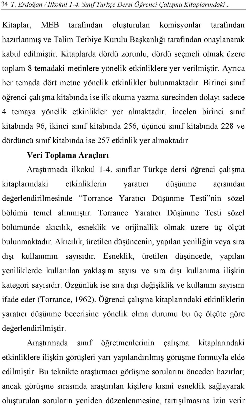 Kitaplarda dördü zorunlu, dördü seçmeli olmak üzere toplam 8 temadaki metinlere yönelik etkinliklere yer verilmiştir. Ayrıca her temada dört metne yönelik etkinlikler bulunmaktadır.