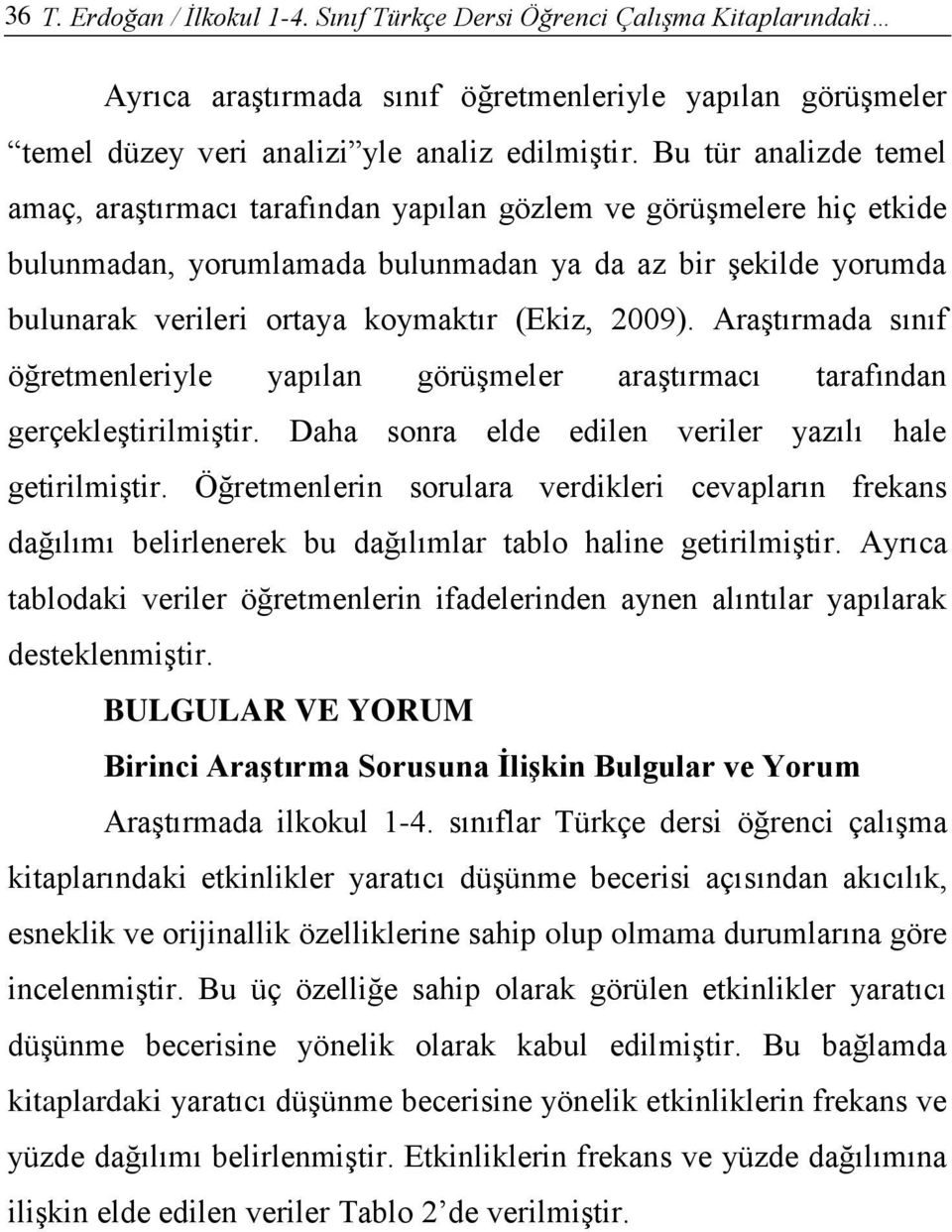 2009). Araştırmada sınıf öğretmenleriyle yapılan görüşmeler araştırmacı tarafından gerçekleştirilmiştir. Daha sonra elde edilen veriler yazılı hale getirilmiştir.