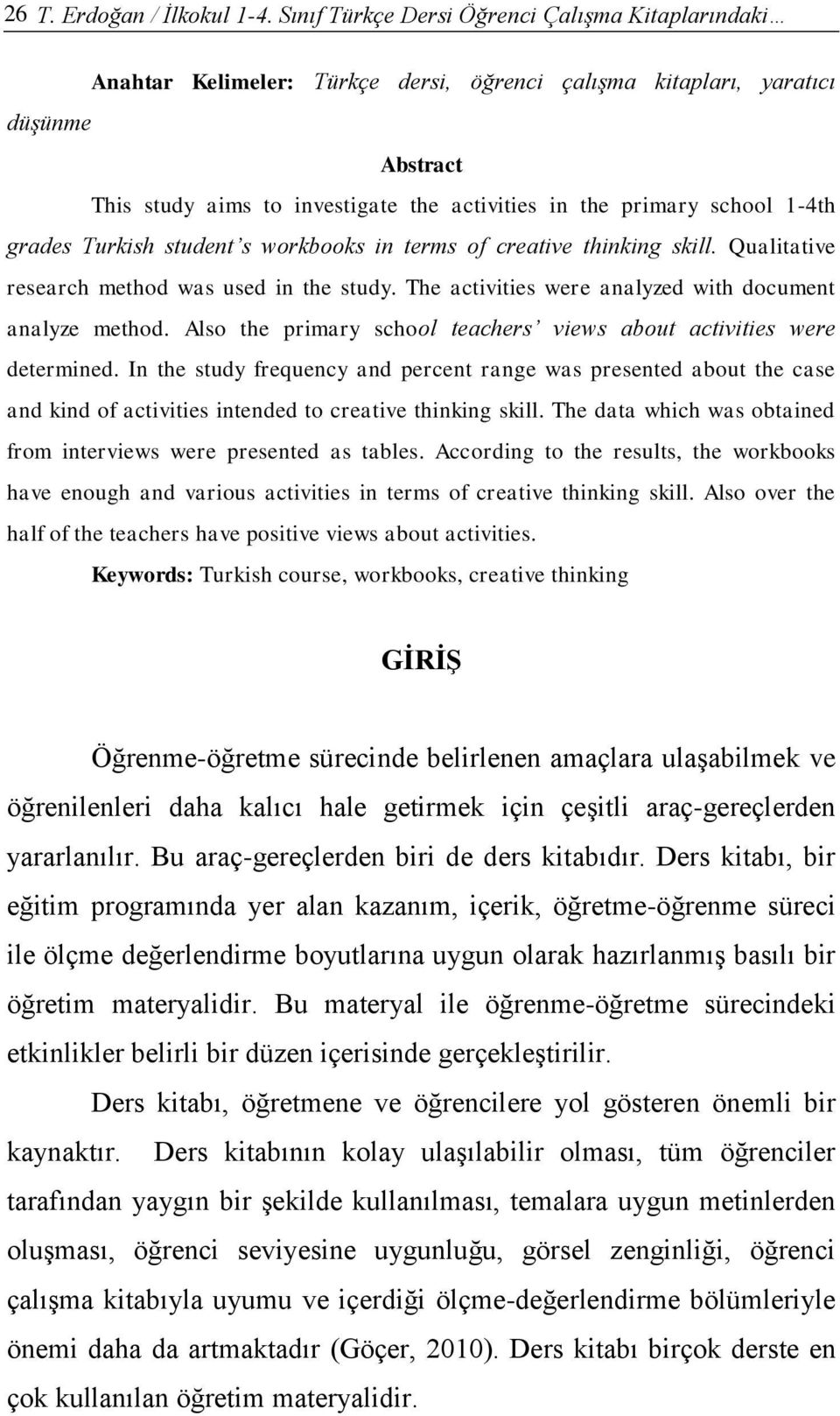 school 1-4th grades Turkish student s workbooks in terms of creative thinking skill. Qualitative research method was used in the study. The activities were analyzed with document analyze method.