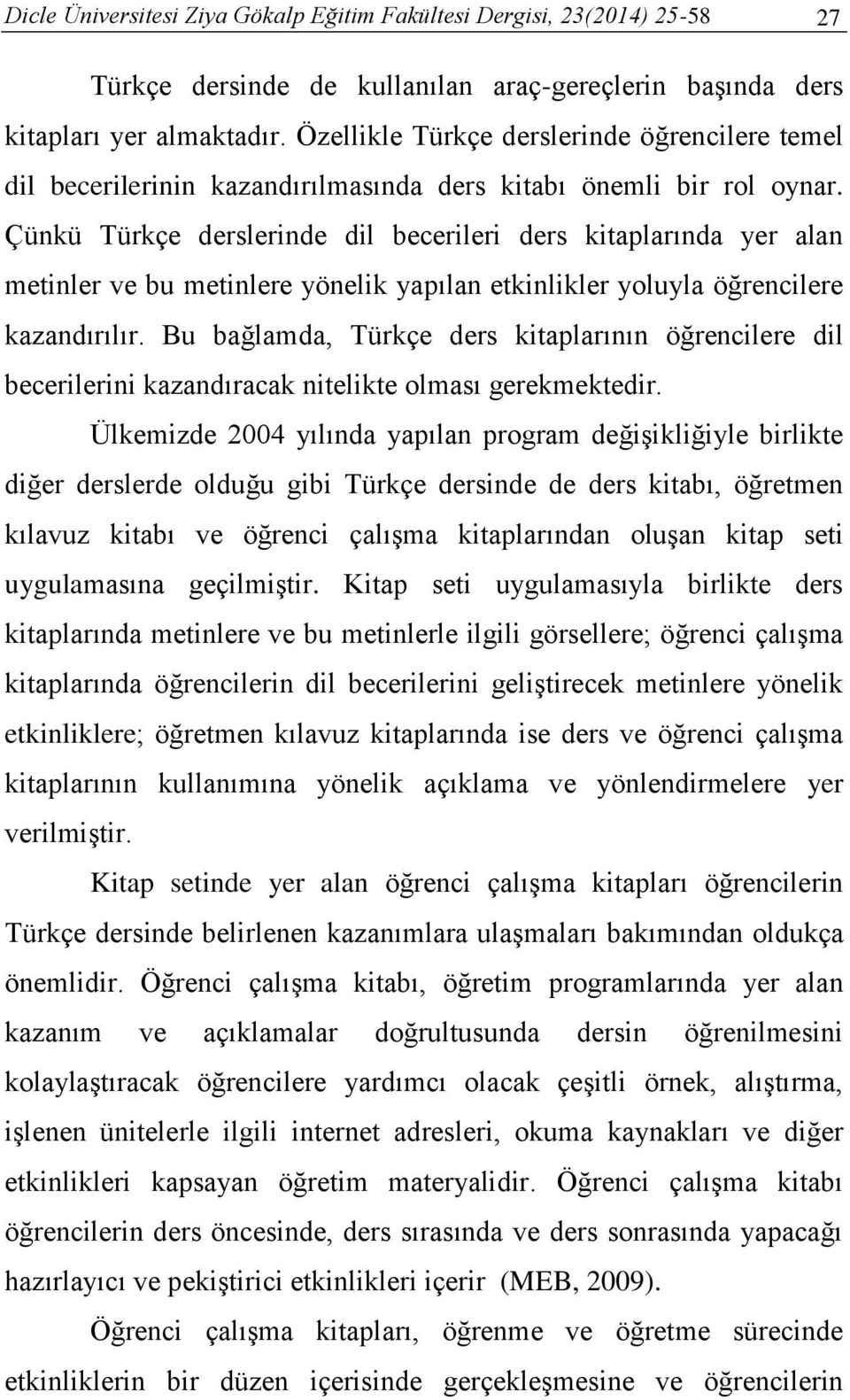 Çünkü Türkçe derslerinde dil becerileri ders kitaplarında yer alan metinler ve bu metinlere yönelik yapılan etkinlikler yoluyla öğrencilere kazandırılır.