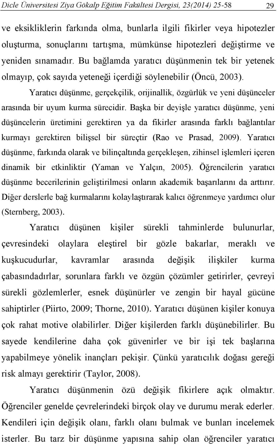 Yaratıcı düşünme, gerçekçilik, orijinallik, özgürlük ve yeni düşünceler arasında bir uyum kurma sürecidir.