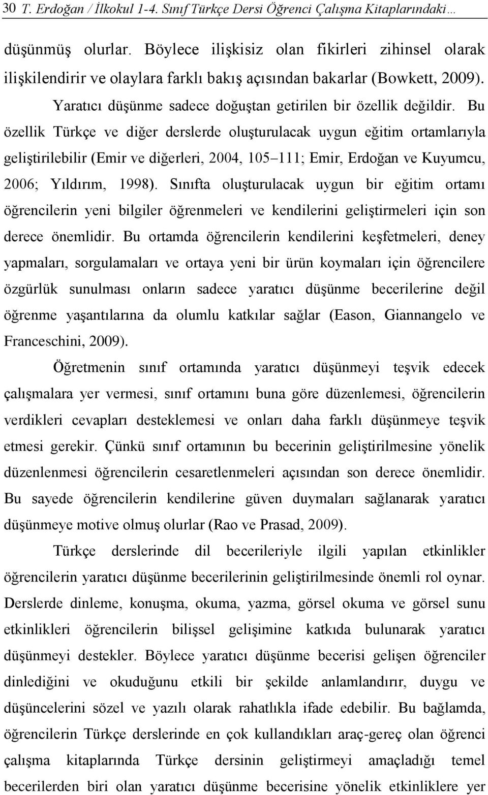 Bu özellik Türkçe ve diğer derslerde oluşturulacak uygun eğitim ortamlarıyla geliştirilebilir (Emir ve diğerleri, 2004, 105 111; Emir, Erdoğan ve Kuyumcu, 2006; Yıldırım, 1998).