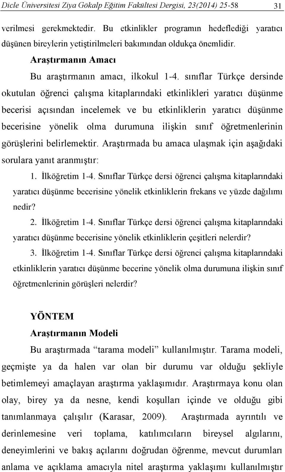 sınıflar Türkçe dersinde okutulan öğrenci çalışma kitaplarındaki etkinlikleri yaratıcı düşünme becerisi açısından incelemek ve bu etkinliklerin yaratıcı düşünme becerisine yönelik olma durumuna