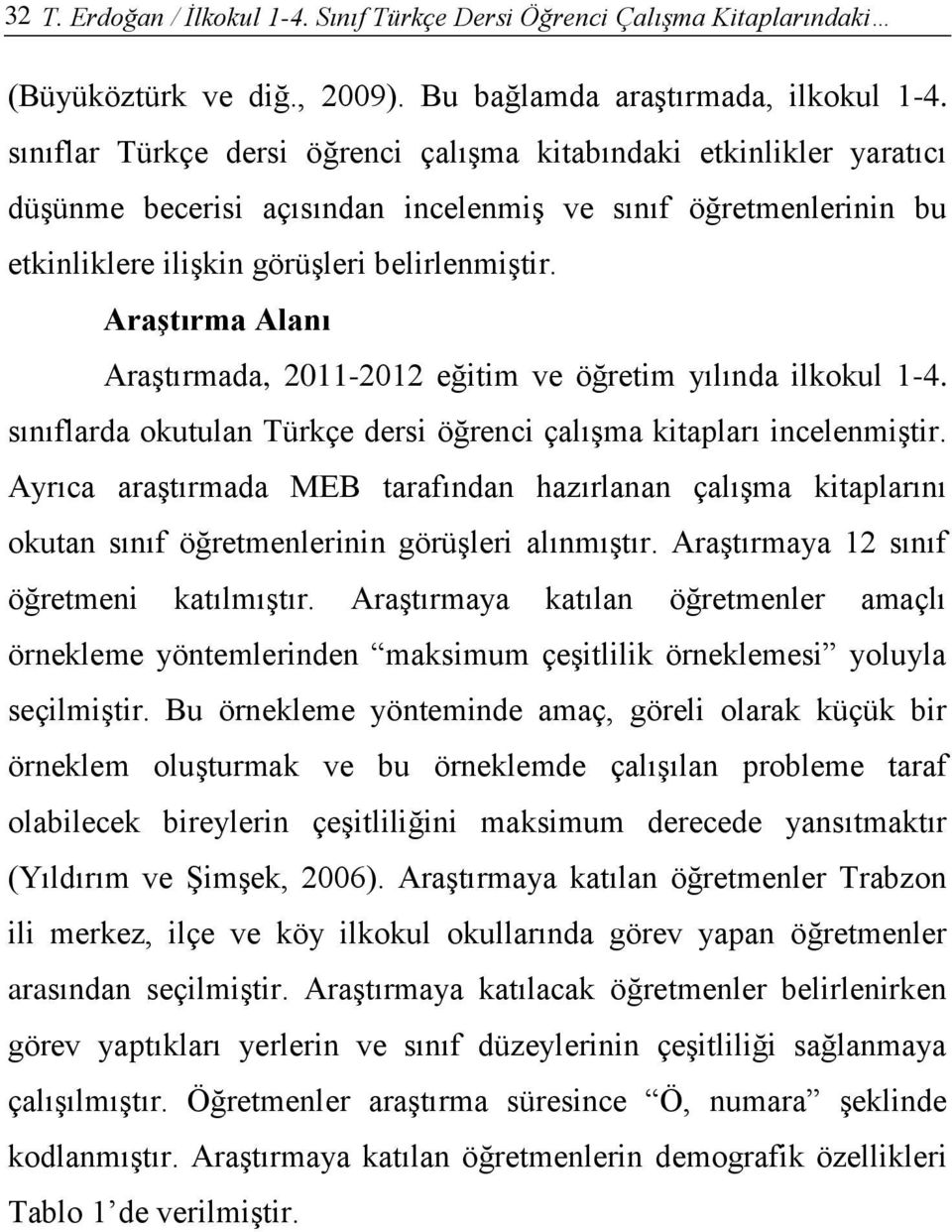 AraĢtırma Alanı Araştırmada, 2011-2012 eğitim ve öğretim yılında ilkokul 1-4. sınıflarda okutulan Türkçe dersi öğrenci çalışma kitapları incelenmiştir.
