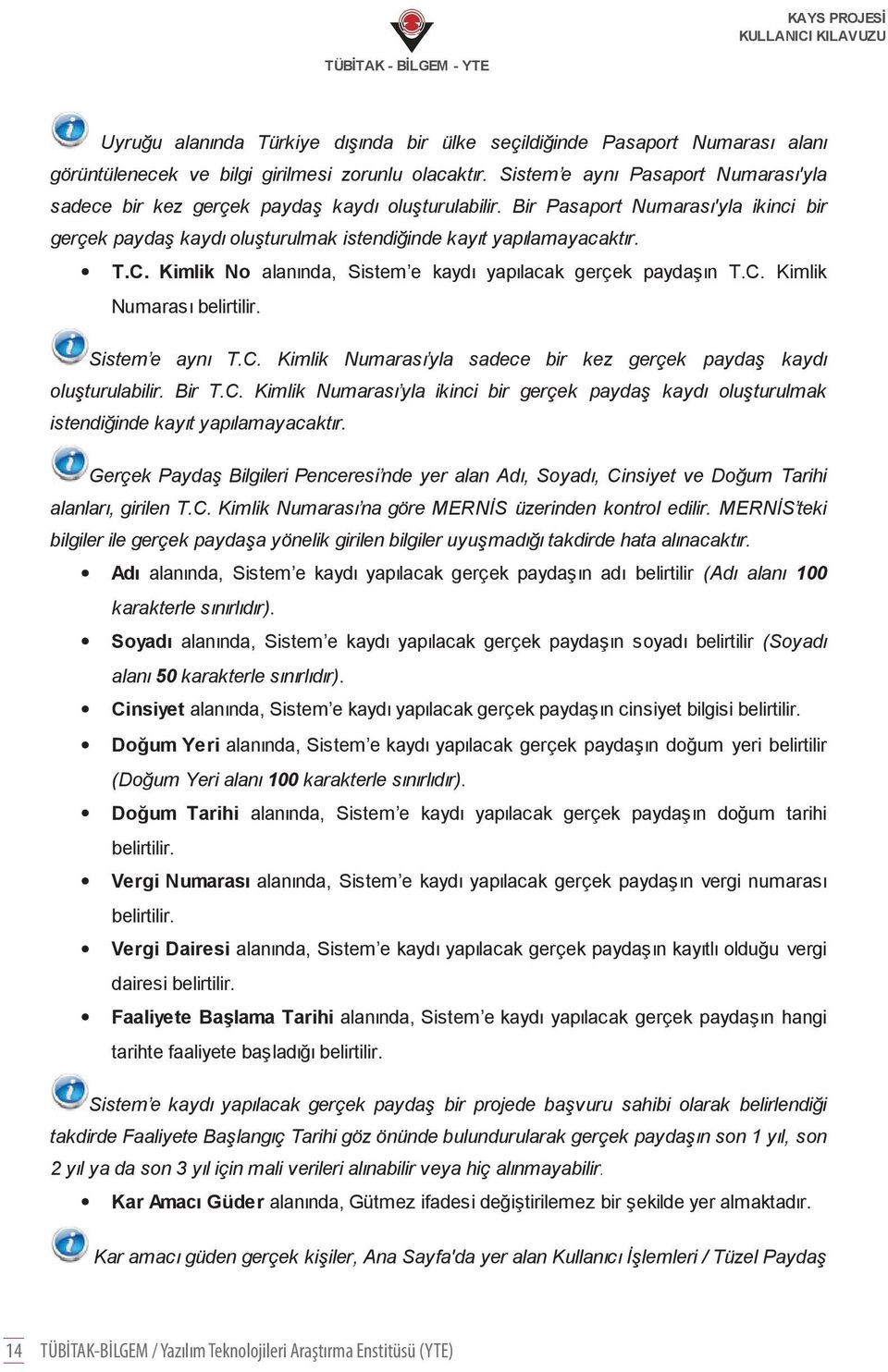 Kimlik No alanında, Sistem e kaydı yapılacak gerçek paydaşın T.C. Kimlik Numarası belirtilir. Sistem e aynı T.C. Kimlik Numarası yla sadece bir kez gerçek paydaş kaydı oluşturulabilir. Bir T.C. Kimlik Numarası yla ikinci bir gerçek paydaş kaydı oluşturulmak istendiğinde kayıt yapılamayacaktır.