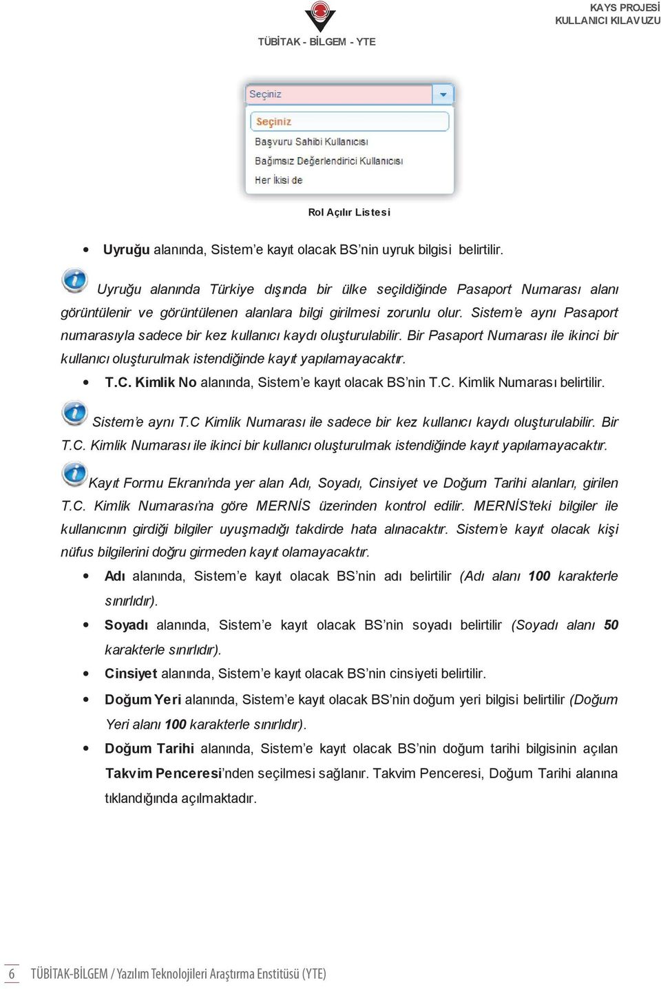 Sistem e aynı Pasaport numarasıyla sadece bir kez kullanıcı kaydı oluşturulabilir. Bir Pasaport Numarası ile ikinci bir kullanıcı oluşturulmak istendiğinde kayıt yapılamayacaktır. T.C.