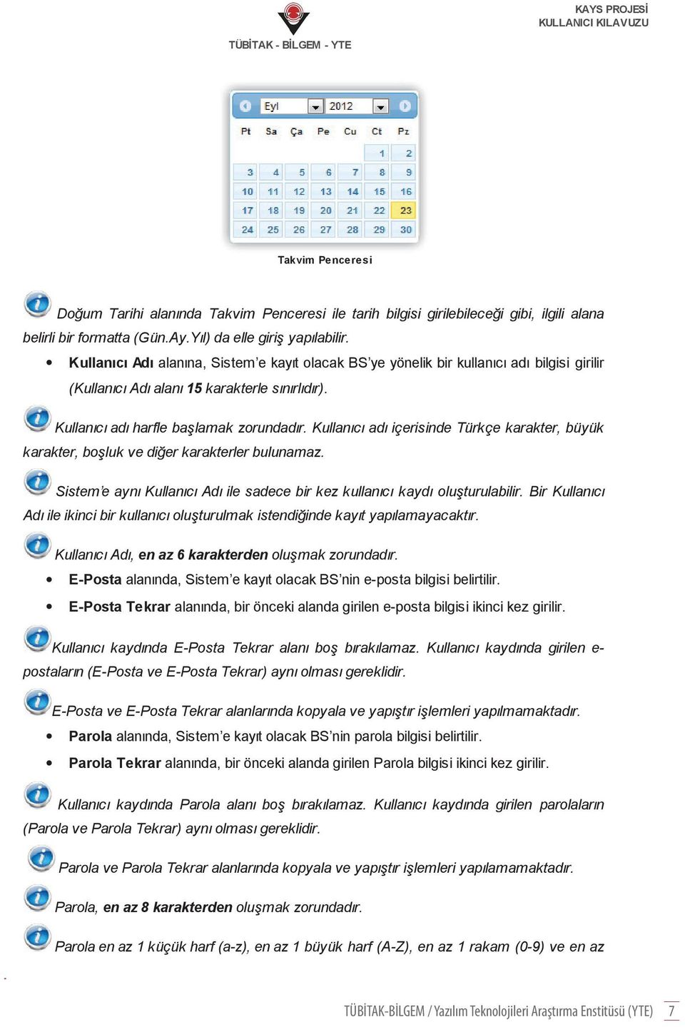 Kullanıcı adı içerisinde Türkçe karakter, büyük karakter, boşluk ve diğer karakterler bulunamaz. Sistem e aynı Kullanıcı Adı ile sadece bir kez kullanıcı kaydı oluşturulabilir.