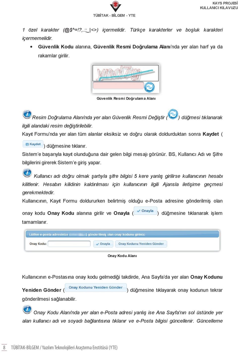 Kayıt Formu nda yer alan tüm alanlar eksiksiz ve doğru olarak doldurduktan sonra Kaydet ( ) düğmesine tıklanır. Sistem e başarıyla kayıt olunduğuna dair gelen bilgi mesajı görünür.