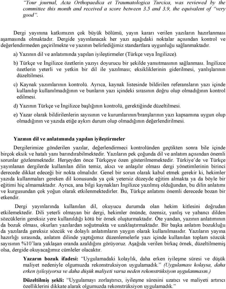 Dergide yayınlanacak her yazı aşağıdaki noktalar açısından kontrol ve değerlendirmeden geçirilmekte ve yazının belirlediğimiz standartlara uygunluğu sağlanmaktadır.