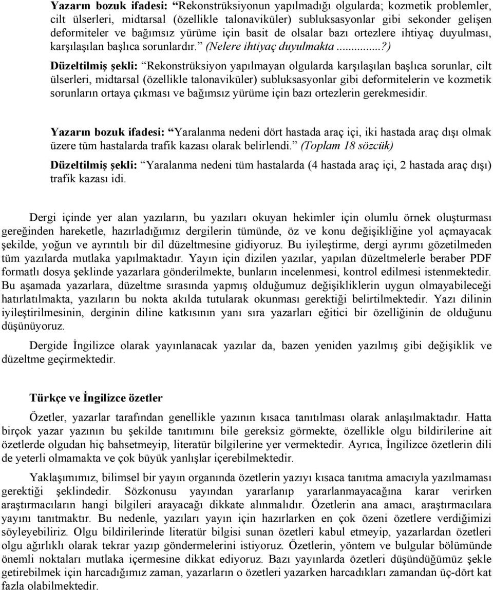 ..?) Düzeltilmiş şekli: Rekonstrüksiyon yapılmayan olgularda karşılaşılan başlıca sorunlar, cilt ülserleri, midtarsal (özellikle talonaviküler) subluksasyonlar gibi deformitelerin ve kozmetik