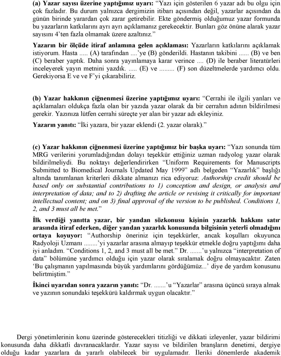 Ekte göndermiş olduğumuz yazar formunda bu yazarların katkılarını ayrı ayrı açıklamanız gerekecektir. Bunları göz önüne alarak yazar sayısını 4 ten fazla olmamak üzere azaltınız.