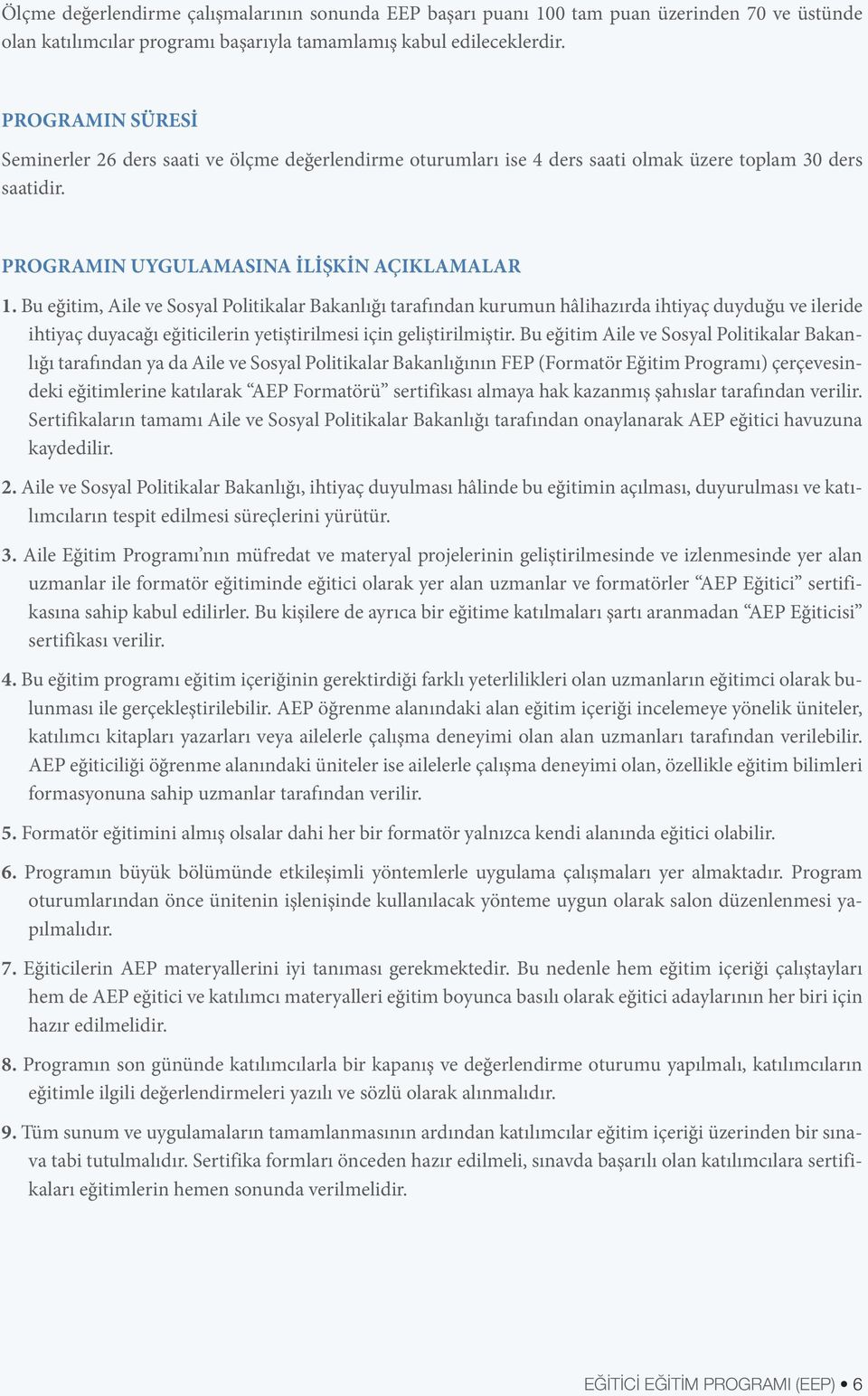 Bu eğitim, Aile ve Sosyal Politikalar Bakanlığı tarafından kurumun hâlihazırda ihtiyaç duyduğu ve ileride ihtiyaç duyacağı eğiticilerin yetiştirilmesi için geliştirilmiştir.