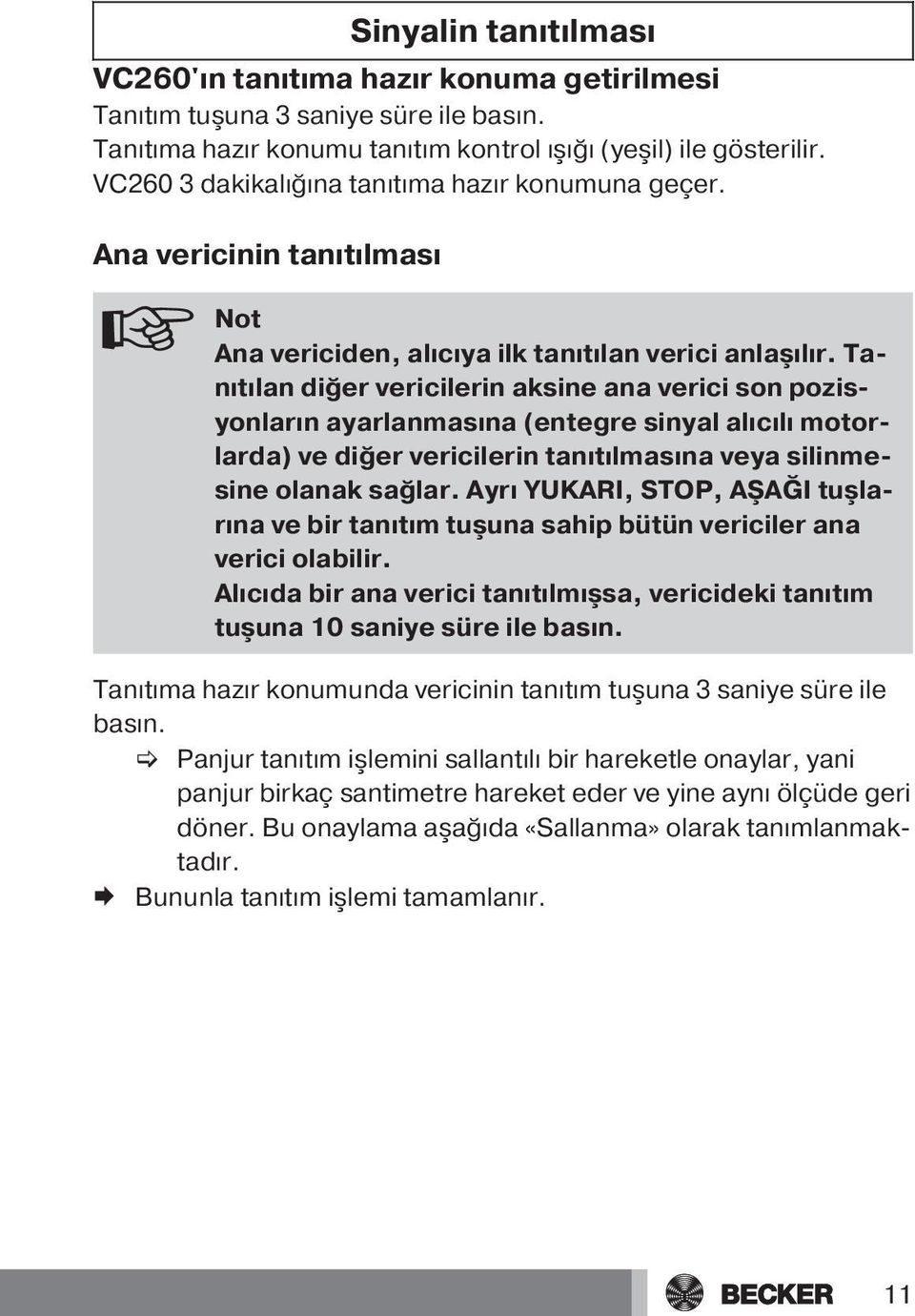 Tanıtılan diğer vericilerin aksine ana verici son pozisyonların ayarlanmasına (entegre sinyal alıcılı motorlarda) ve diğer vericilerin tanıtılmasına veya silinmesine olanak sağlar.