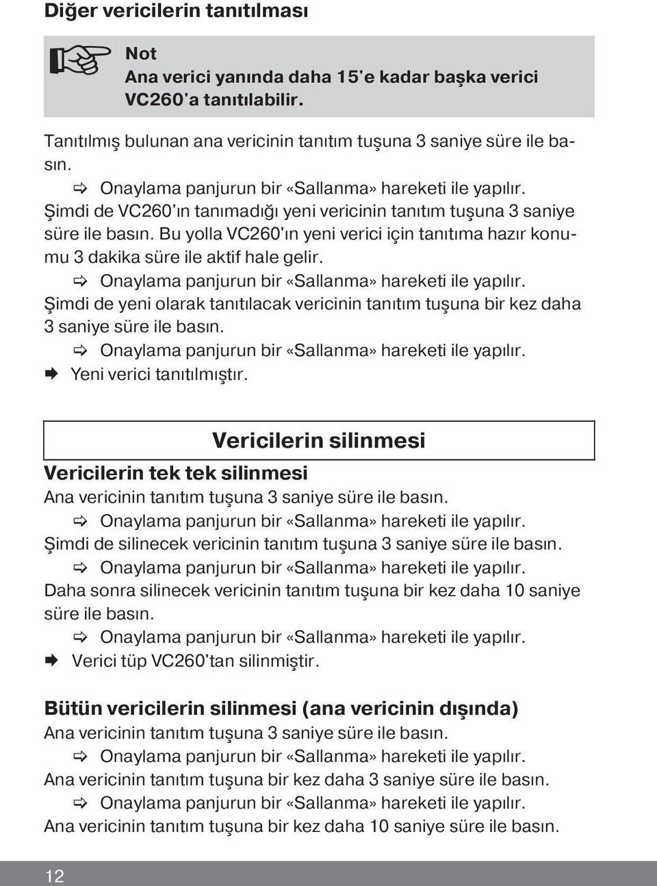 Şimdi de yeni olarak tanıtılacak vericinin tanıtım tuşuna bir kez daha 3 saniye süre ile basın. Æ Yeni verici tanıtılmıştır.