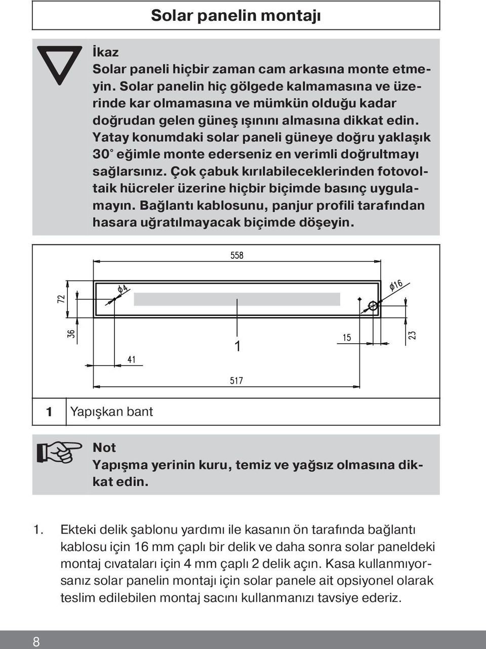 Yatay konumdaki solar paneli güneye doğru yaklaşık 30 eğimle monte ederseniz en verimli doğrultmayı sağlarsınız.