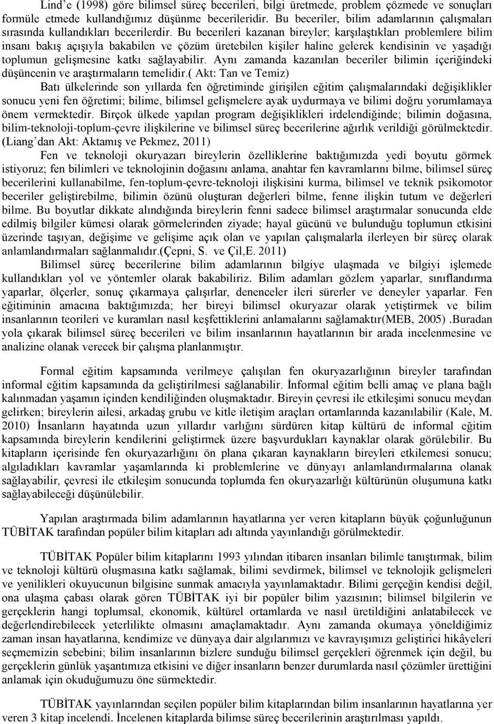 Bu becerileri kazanan bireyler; karģılaģtıkları problemlere bilim insanı bakıģ açıģıyla bakabilen ve çözüm üretebilen kiģiler haline gelerek kendisinin ve yaģadığı toplumun geliģmesine katkı