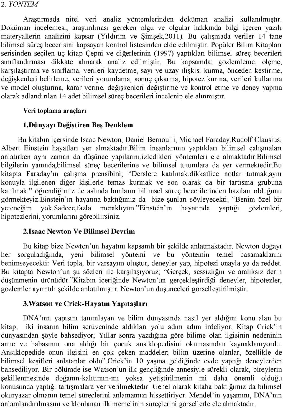 Bu çalıģmada veriler 14 tane bilimsel süreç becerisini kapsayan kontrol listesinden elde edilmiģtir.