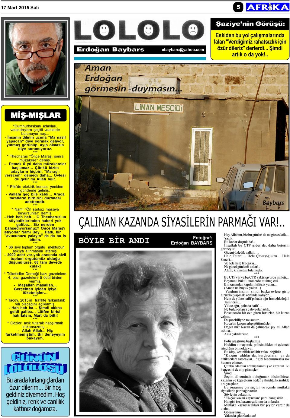 * Theoharus "Önce Maraþ, sonra müzakere" demiþ. - Demek 5 yýl daha müzakereler baþlamaz Çünkü bizim adaylarýn hiçbiri, "Maraþ'ý verecem" demedi daha... Öylesi de gelir mi Allah bilir.