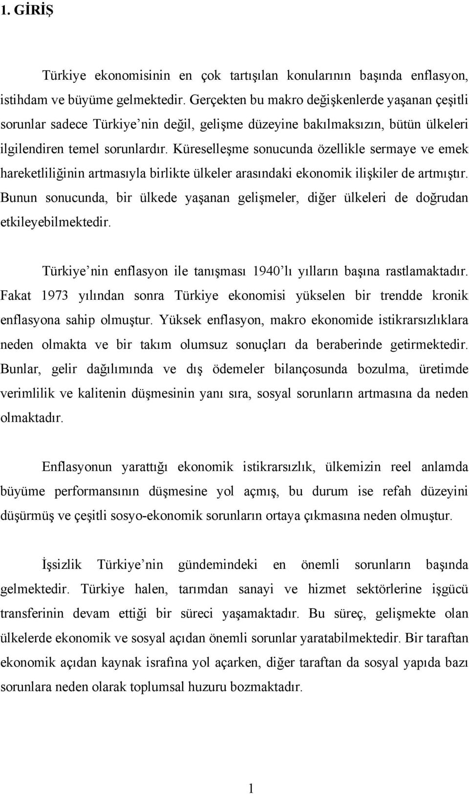 Küreselleşme sonucunda özellikle sermaye ve emek hareketliliğinin artmasıyla birlikte ülkeler arasındaki ekonomik ilişkiler de artmıştır.