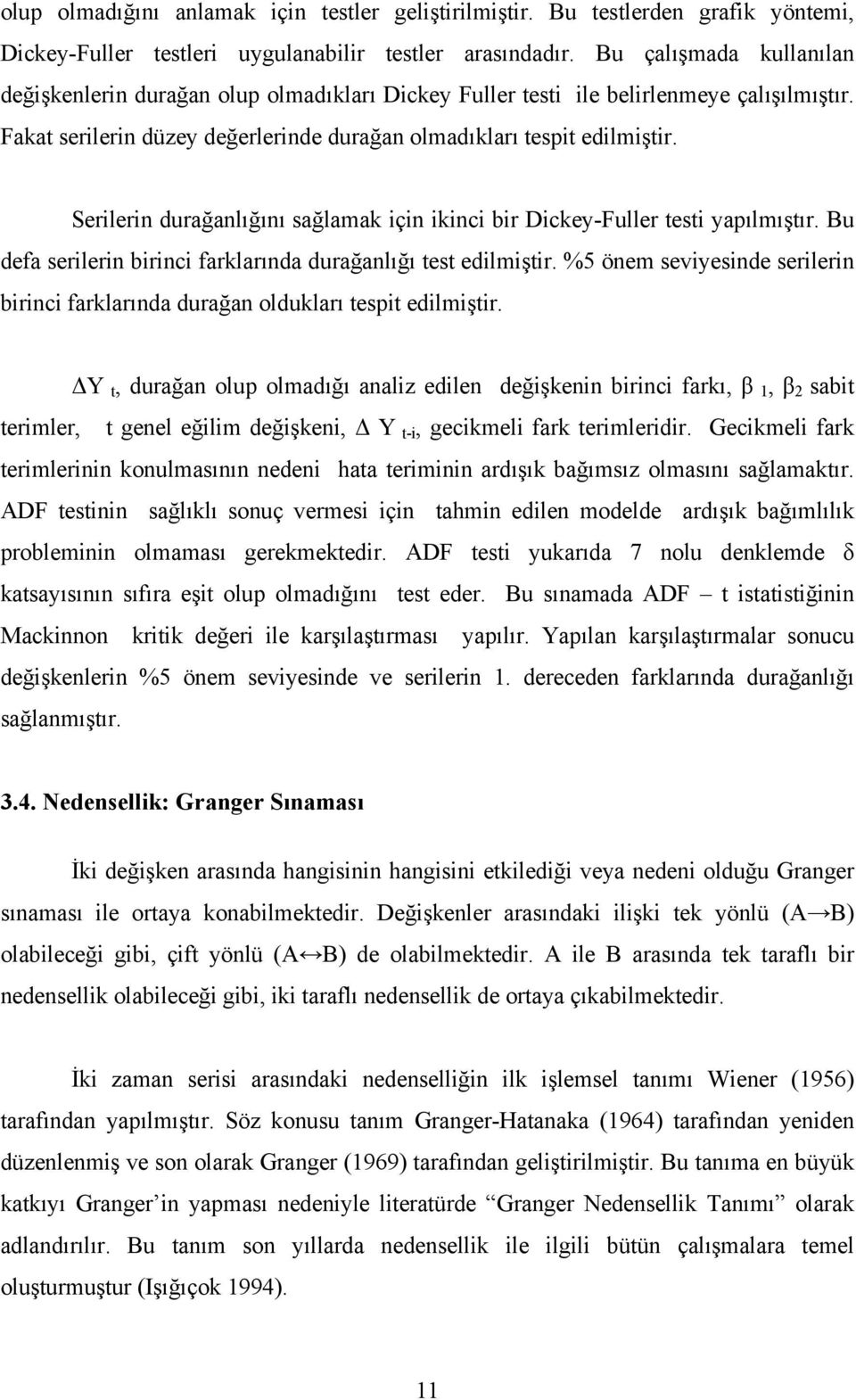 Serilerin durağanlığını sağlamak için ikinci bir Dickey-Fuller testi yapılmıştır. Bu defa serilerin birinci farklarında durağanlığı test edilmiştir.