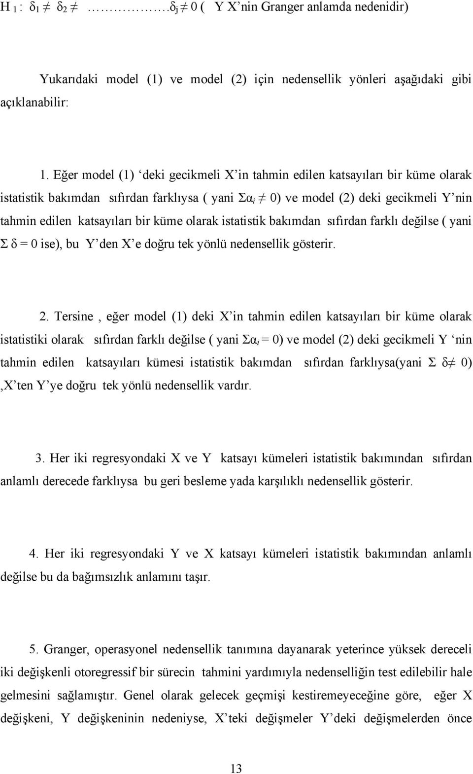 olarak istatistik bakımdan sıfırdan farklı değilse ( yani Σ δ = 0 ise), bu Y den X e doğru tek yönlü nedensellik gösterir. 2.