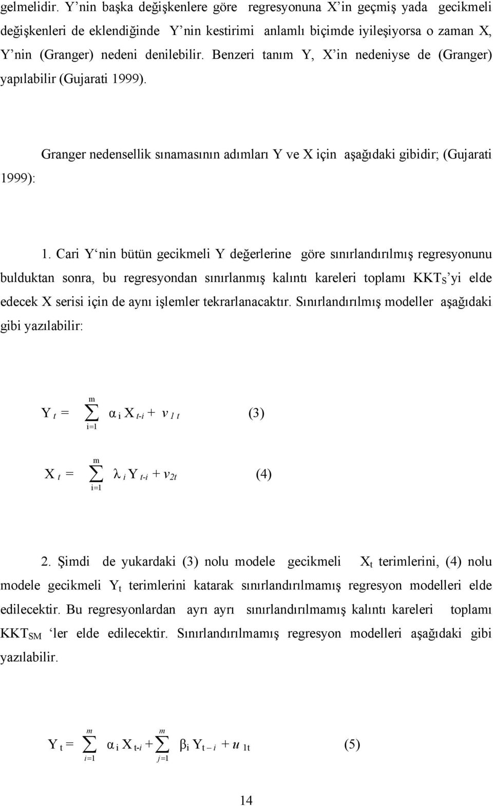 Benzeri tanım Y, X in nedeniyse de (Granger) yapılabilir (Gujarati 1999). 1999): Granger nedensellik sınamasının adımları Y ve X için aşağıdaki gibidir; (Gujarati 1.